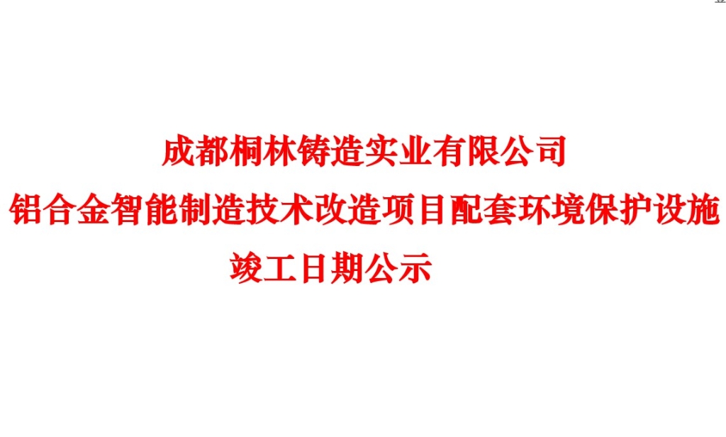 成都桐林(lín)铸造实业有限公司 铝合金(jīn)智能制造技术改造项目配套环境保护设施竣工(gōng)日期公示